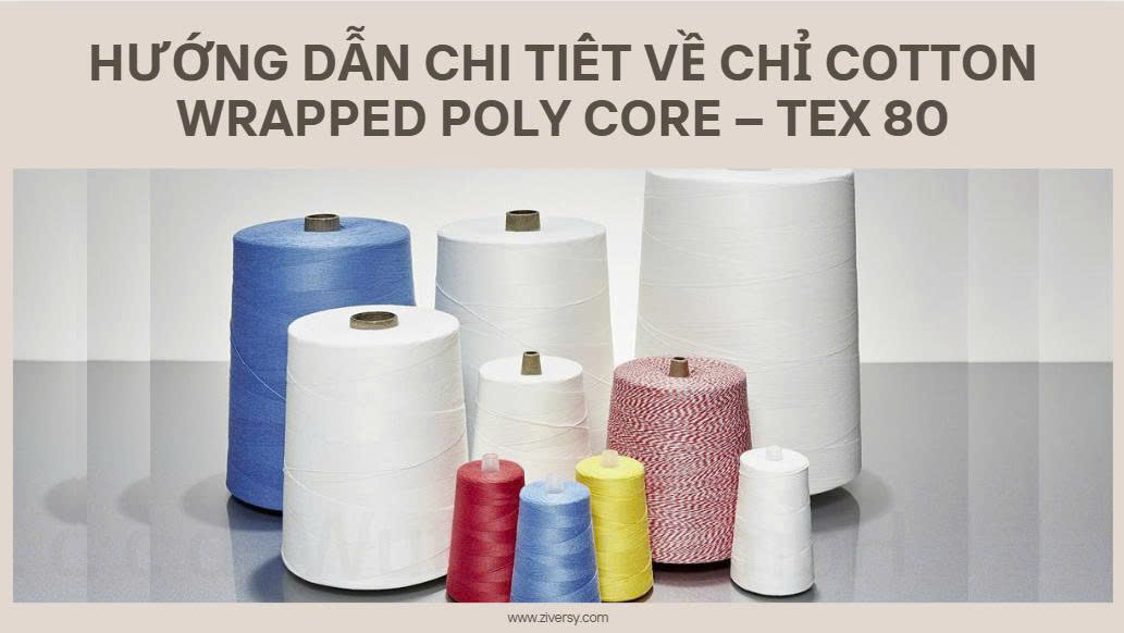 HƯỚNG DẪN CHI TIẾT VỀ CHỈ COTTON WRAPPED POLY CORE – TEX 80 - Hưng Thịnh